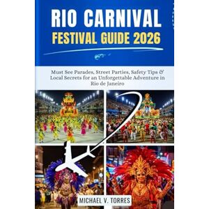 Torres, Michael V Rio Carnival Festival Guide 2026: Must See Parades, Street Parties, Safety Tips and Local Secrets for an Unforgettable Adventure in Rio de Janeiro Torres, Michael V Rio Carnival Festival Guide 2026: Must See Parades, Street Parties, Safety Tips and Local Secrets for an Unforgettable Adventure in Rio de Janeiro