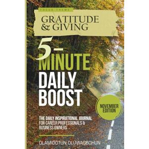 Oluwagbohun, Olamidotun 5-Minute Daily Boost November (Black & White) Edition: The Daily Inspirational Journal for Career Professionals & Business Owners Focus Theme: Gratitude & Giving Oluwagbohun, Olamidotun 5-Minute Daily Boost November (Black & White) Edition: The Daily Inspirational Journal for Career Professionals & Business Owners Focus Theme: Gratitude & Giving