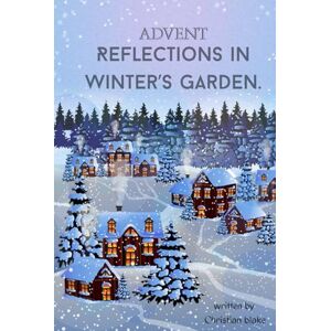 Marek, Christian Advent Reflections in Winter’s Garden: 25 Nature-Inspired Devotions to Prepare Your Heart for the Christmas Season Marek, Christian Advent Reflections in Winter’s Garden: 25 Nature-Inspired Devotions to Prepare Your Heart for the Christmas Season