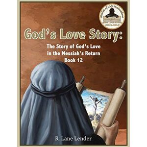 Lender, R Lane God's Love Story Book 12: The Story of God's Love in the Messiah's Return Lender, R Lane God's Love Story Book 12: The Story of God's Love in the Messiah's Return