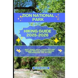 WILDER, MILES ZION NATIONAL PARK HIKING GUIDE 2025-2026: Best Trails, Maps, Itineraries And Insider Tips for Angels Landing, The Narrows, And Beyond: 1 (TRAILBLAZERS SERIES) WILDER, MILES ZION NATIONAL PARK HIKING GUIDE 2025-2026: Best Trails, Maps, Itineraries And Insider Tips for Angels Landing, The Narrows, And Beyond: 1 (TRAILBLAZERS SERIES)