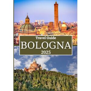 Rivers, Aiden BOLOGNA TRAVEL GUIDE 2025: Explore Italy’s Food Capital with Local Tips, Hidden Gems, and Authentic Experiences Rivers, Aiden BOLOGNA TRAVEL GUIDE 2025: Explore Italy’s Food Capital with Local Tips, Hidden Gems, and Authentic Experiences