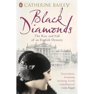 Bailey, Catherine Black Diamonds: The Rise and Fall of an English Dynasty Bailey, Catherine Black Diamonds: The Rise and Fall of an English Dynasty