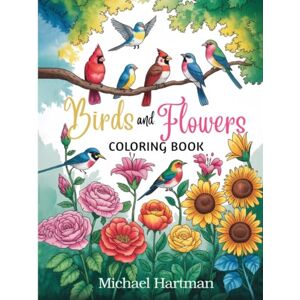 Hartman, Michael Birds and Flowers Adult Coloring Book: 100 Large Print Images to Relieve Stress, Enhance Creativity, and Increase Focus and Mental Clarity. Hartman, Michael Birds and Flowers Adult Coloring Book: 100 Large Print Images to Relieve Stress, Enhance Creativity, and Increase Focus and Mental Clarity.