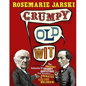 Jarski, Rosemarie Grumpy Old Wit: The greatest collection of grumpy wit ever assembled from Socrates to Meldrew Jarski, Rosemarie Grumpy Old Wit: The greatest collection of grumpy wit ever assembled from Socrates to Meldrew