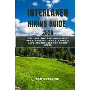 ROSELINE, SAM INTERLAKEN HIKING GUIDE 2026: DISCOVER SWITZERLAND’S MOST BREATHTAKING TRAILS, LAKES & ALPS ADVENTURES FOR EVERY LEVEL (SUMMITS & TRAILS: GLOBAL HIKING GUIDES) ROSELINE, SAM INTERLAKEN HIKING GUIDE 2026: DISCOVER SWITZERLAND’S MOST BREATHTAKING TRAILS, LAKES & ALPS ADVENTURES FOR EVERY LEVEL (SUMMITS & TRAILS: GLOBAL HIKING GUIDES)