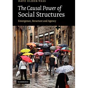 Elder-Vass, Dave The Causal Power of Social Structures: Emergence, Structure and Agency Elder-Vass, Dave The Causal Power of Social Structures: Emergence, Structure and Agency