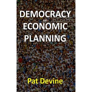 Devine, Pat Democracy and Economic Planning (Aspects of Political Economy) Devine, Pat Democracy and Economic Planning (Aspects of Political Economy)