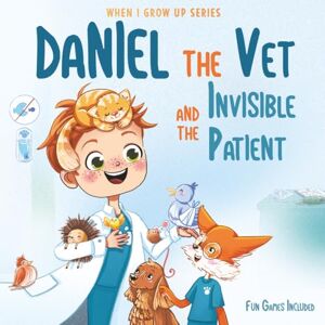 Aleksanyan, Anahit Daniel The Vet and the Invisible Patient. Personalized Story About Vet (When I Grow Up Series for Daniel) Aleksanyan, Anahit Daniel The Vet and the Invisible Patient. Personalized Story About Vet (When I Grow Up Series for Daniel)