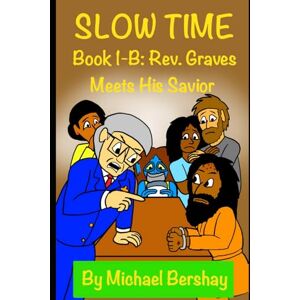 Bershay, Mr. Michael Slow Time, Book 1B: Rev. Graves Meets His Savior Bershay, Mr. Michael Slow Time, Book 1B: Rev. Graves Meets His Savior