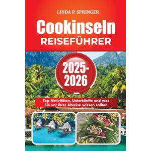 SPRINGER, LINDA P. Cookinseln REISEFÜHRER 2025-2026: Top-Aktivitäten, Unterkünfte und was Sie vor Ihrer Abreise wissen sollten SPRINGER, LINDA P. Cookinseln REISEFÜHRER 2025-2026: Top-Aktivitäten, Unterkünfte und was Sie vor Ihrer Abreise wissen sollten