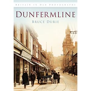 Durie, Dr Bruce Dunfermline in Old Photographs: Britain in Old Photographs Durie, Dr Bruce Dunfermline in Old Photographs: Britain in Old Photographs