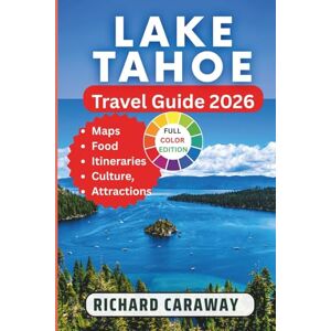 Caraway, Richard Lake Tahoe Travel Guide 2026: Your Expert Guide to Explore Sky Resorts, Trails, Scenic Beauty, Towns and Villages and Outdoor Activities With Insider Recommendations. (Global Destinations Guide) Caraway, Richard Lake Tahoe Travel Guide 2026: Your Expert Guide to Explore Sky Resorts, Trails, Scenic Beauty, Towns and Villages and Outdoor Activities With Insider Recommendations. (Global Destinations Guide)