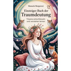 Morgenrot, Manuela Einsteiger-Buch der Traumdeutung: Träume entschlüsseln und verstehen Morgenrot, Manuela Einsteiger-Buch der Traumdeutung: Träume entschlüsseln und verstehen