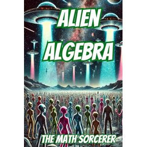 Sorcerer, The Math Alien Algebra: Extraterrestrial Equations & Cosmic Math (Absurd Academics) Sorcerer, The Math Alien Algebra: Extraterrestrial Equations & Cosmic Math (Absurd Academics)