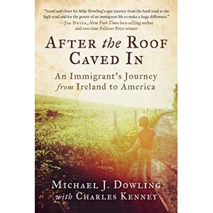 Dowling, Michael J. After the Roof Caved In: An Immigrant's Journey from Ireland to America Dowling, Michael J. After the Roof Caved In: An Immigrant's Journey from Ireland to America