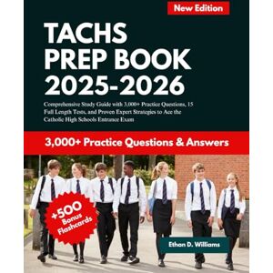 Williams, Ethan D. TACHS PREP BOOK 2025-2026: Comprehensive Study Guide with 3,000+ Practice Questions, 15 Full Length Mock Tests, Step-by-Step Strategies & Proven ... to Ace the Catholic High School Entrance Exam Williams, Ethan D. TACHS PREP BOOK 2025-2026: Comprehensive Study Guide with 3,000+ Practice Questions, 15 Full Length Mock Tests, Step-by-Step Strategies & Proven ... to Ace the Catholic High School Entrance Exam