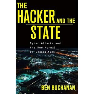 Buchanan, Ben The Hacker and the State: Cyber Attacks and the New Normal of Geopolitics Buchanan, Ben The Hacker and the State: Cyber Attacks and the New Normal of Geopolitics