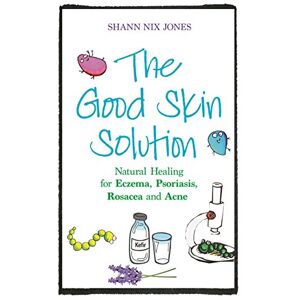 Jones, Shann Nix The Good Skin Solution: Natural Healing for Eczema, Psoriasis, Rosacea and Acne Jones, Shann Nix The Good Skin Solution: Natural Healing for Eczema, Psoriasis, Rosacea and Acne