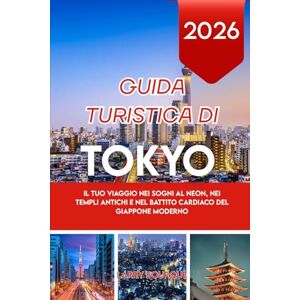 Bourque, Larry GUIDA TURISTICA DI TOKYO 2026: Il tuo viaggio nei sogni al neon, nei templi antichi e nel battito cardiaco del Giappone moderno Bourque, Larry GUIDA TURISTICA DI TOKYO 2026: Il tuo viaggio nei sogni al neon, nei templi antichi e nel battito cardiaco del Giappone moderno