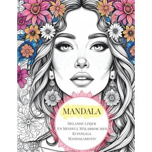 A, Sanna Mandala Women – A Calming and Healing Coloring Book for Adults: Vackra kvinnor i mandalastil att färglägga för avslappning och mindfulness A, Sanna Mandala Women – A Calming and Healing Coloring Book for Adults: Vackra kvinnor i mandalastil att färglägga för avslappning och mindfulness