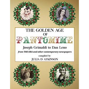 The Golden Age of Pantomime: Joseph Grimaldi to Dan Leno: from 'The Era' and other contemporary newspapers The Golden Age of Pantomime: Joseph Grimaldi to Dan Leno: from 'The Era' and other contemporary newspapers