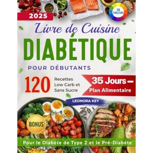 Key, Leonora Livre de Cuisine Diabétique pour Débutants: 120 Recettes Low Carb et Sans Sucre, Plan Alimentaire de 35 Jours pour le Diabète de Type 2 et le Pré-Diabète Key, Leonora Livre de Cuisine Diabétique pour Débutants: 120 Recettes Low Carb et Sans Sucre, Plan Alimentaire de 35 Jours pour le Diabète de Type 2 et le Pré-Diabète