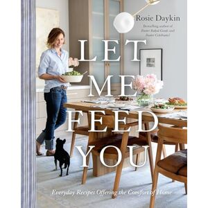 Daykin, Rosie Let Me Feed You: Everyday Recipes Offering the Comfort of Home Daykin, Rosie Let Me Feed You: Everyday Recipes Offering the Comfort of Home