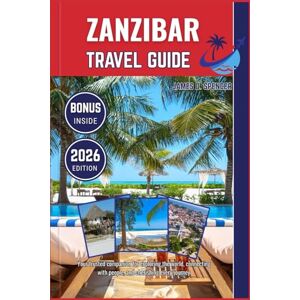 Spencer, James D. ZANZIBAR TRAVEL GUIDE 2026: Your trusted companion for exploring the world, connecting with people, and cherishing every journey Spencer, James D. ZANZIBAR TRAVEL GUIDE 2026: Your trusted companion for exploring the world, connecting with people, and cherishing every journey