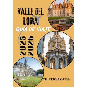 Louise, Chivers VALLE DEL LOIRA GUÍA DE VIAJE 2025/2026 (A todo color): Castillos, viñedos, pueblos y viajes atemporales por el corazón histórico de Francia Louise, Chivers VALLE DEL LOIRA GUÍA DE VIAJE 2025/2026 (A todo color): Castillos, viñedos, pueblos y viajes atemporales por el corazón histórico de Francia