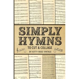 Vintage, Kitty Rose Simply Hymns To Cut & Collage: 37 Christmas Carols and Hymnal Vintage Sheet Music Pages for Scrapbooking, Junk Journals, and Decoupage Vintage, Kitty Rose Simply Hymns To Cut & Collage: 37 Christmas Carols and Hymnal Vintage Sheet Music Pages for Scrapbooking, Junk Journals, and Decoupage