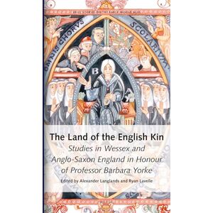 Alexander James Langlands The Land of the English Kin: Studies in Wessex and Anglo-Saxon England in Honour of Professor Barbara Yorke: 26 (Brill's Series on the Early Middle Ages, 26) Alexander James Langlands The Land of the English Kin: Studies in Wessex and Anglo-Saxon England in Honour of Professor Barbara Yorke: 26 (Brill's Series on the Early Middle Ages, 26)