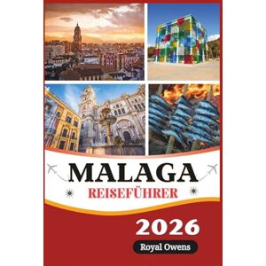Owens, Royal Malaga Reiseführer 2026 (Vollfarbe): Entdecken Sie die zeitlosen Wunder der Costa del Sol: Von alten Festungen über goldene Strände bis hin zu lebhaften Tapas-Abenden Owens, Royal Malaga Reiseführer 2026 (Vollfarbe): Entdecken Sie die zeitlosen Wunder der Costa del Sol: Von alten Festungen über goldene Strände bis hin zu lebhaften Tapas-Abenden