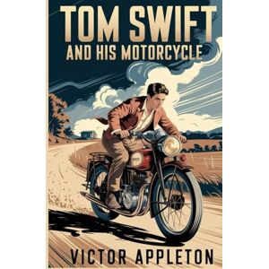 Appleton, Victor Tom Swift and His Motorcycle: A High-Speed Tale of Invention, Courage, and Daring Adventure Appleton, Victor Tom Swift and His Motorcycle: A High-Speed Tale of Invention, Courage, and Daring Adventure