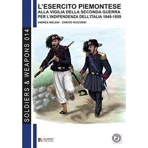 Melani, Andrea L'esercito piemontese alla vigilia della seconda guerra per l'indipendenza dell'Italia 1849 1859: 14 (Soldiers & Weapons) Melani, Andrea L'esercito piemontese alla vigilia della seconda guerra per l'indipendenza dell'Italia 1849 1859: 14 (Soldiers & Weapons)