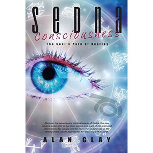 Clay, Alan Sedna Consciousness: The Soul's Path of Destiny Clay, Alan Sedna Consciousness: The Soul's Path of Destiny