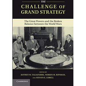 Taliaferro, Jeffrey W. The Challenge of Grand Strategy: The Great Powers And The Broken Balance Between The World Wars Taliaferro, Jeffrey W. The Challenge of Grand Strategy: The Great Powers And The Broken Balance Between The World Wars