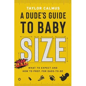Taylor A Dude's Guide to Baby Size: What to Expect and How to Prep for Dads-to-Be Taylor A Dude's Guide to Baby Size: What to Expect and How to Prep for Dads-to-Be