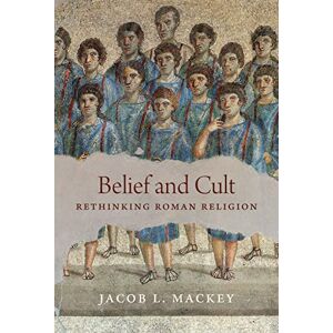 Mackey, Jacob L. Belief and Cult: Rethinking Roman Religion Mackey, Jacob L. Belief and Cult: Rethinking Roman Religion