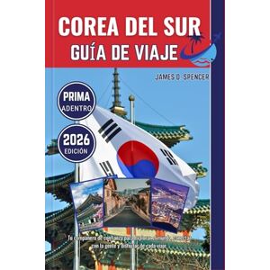 Spencer, James D. COREA DEL SUR GUÍA DE VIAJES 2026: Tu compañero de confianza para explorar el mundo, conectar con la gente y disfrutar de cada viaje Spencer, James D. COREA DEL SUR GUÍA DE VIAJES 2026: Tu compañero de confianza para explorar el mundo, conectar con la gente y disfrutar de cada viaje
