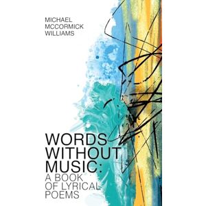 Williams, Michael McCormick Words Without Music: A Book of Lyrical Poems Williams, Michael McCormick Words Without Music: A Book of Lyrical Poems