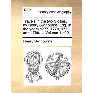 Swinburne, Henry Travels in the Two Sicilies, by Henry Swinburne, Esq. in the Years 1777, 1778, 1779, and 1780. ... Volume 1 of 2 Swinburne, Henry Travels in the Two Sicilies, by Henry Swinburne, Esq. in the Years 1777, 1778, 1779, and 1780. ... Volume 1 of 2