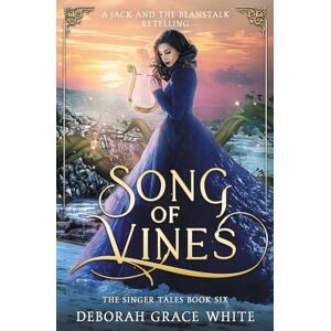 White, Deborah Grace Song of Vines: A Jack and the Beanstalk Retelling: A Retelling of Jack and the Beanstalk: 6 (The Singer Tales) White, Deborah Grace Song of Vines: A Jack and the Beanstalk Retelling: A Retelling of Jack and the Beanstalk: 6 (The Singer Tales)