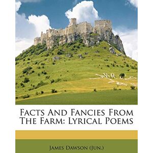 (Jun ), James Dawson Facts and Fancies from the Farm: Lyrical Poems (Jun ), James Dawson Facts and Fancies from the Farm: Lyrical Poems