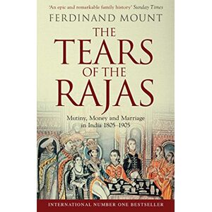 Mount, Ferdinand The Tears of the Rajas: Mutiny, Money and Marriage in India 1805-1905 Mount, Ferdinand The Tears of the Rajas: Mutiny, Money and Marriage in India 1805-1905