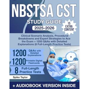 Taylor NBSTSA CST Study Guide: Clinical Scenario Analysis, Procedural Breakdowns and Expert Strategies to Ace the Exam + 1200 Q&As with Detailed Explanations (8 Full-Length Practice Tests) Taylor NBSTSA CST Study Guide: Clinical Scenario Analysis, Procedural Breakdowns and Expert Strategies to Ace the Exam + 1200 Q&As with Detailed Explanations (8 Full-Length Practice Tests)