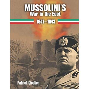 Cloutier, Patrick Mussolini's War in the East 1941-1943: The CSIR and ARMIR on the Russian Front. Cloutier, Patrick Mussolini's War in the East 1941-1943: The CSIR and ARMIR on the Russian Front.