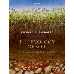 D. Bardgett, Prof Richard The Ecology of Soil: From communities to ecosystems D. Bardgett, Prof Richard The Ecology of Soil: From communities to ecosystems