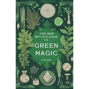 Ripley, Sarah The New Witch's Guide to Green Magic: Understanding Nature's Magic & Embracing the Green Witch Path Ripley, Sarah The New Witch's Guide to Green Magic: Understanding Nature's Magic & Embracing the Green Witch Path