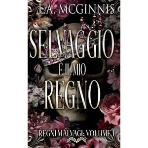 McGinnis, L.A. Selvaggio È Il Mio Regno: Regni Malvagi: Volume I McGinnis, L.A. Selvaggio È Il Mio Regno: Regni Malvagi: Volume I